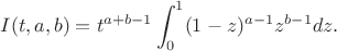 $$ I(t,a,b) = t^{a+b-1} \int^1_0 (1-z)^{a-1} z^{b-1} dz.$$