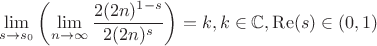 $$
\lim_{s\to s_0} \left(\lim_{n\to \infty }\frac{2 (2 n)^{1-s}}{2 (2 n)^s}\right)=k,k\in \mathbb{C},\operatorname{Re}(s)\in(0,1)
$$