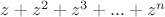 $z + z^2 + z^3 + ... + z^n$