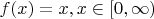 $f(x)=x, x \in  [0,\infty)$