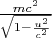 $\frac{mc^2}{\sqrt{1-\frac{u^2}{c^2}}}$
