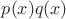 $p(x)q(x)$ $p(x)q(x)$