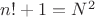 $n!+1=N^2$