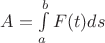 $A=\int\limits_{a}^{b}F(t)ds$