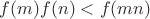 $f(m)f(n)<f(mn)$