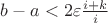 $b-a<2\varepsilon\frac{i+k}{i}$