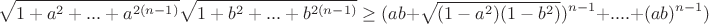 $$\sqrt{1+a^2+...+a^{2(n-1)}}\sqrt{1+b^2+...+b^{2(n-1)}} \ge  (ab+\sqrt{(1-a^{2})(1-b^{2})})^{n-1}+....+(ab)^{n-1})$$