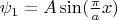 $\psi_1=A\sin(\frac{\pi}{a}x)$