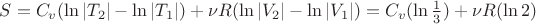 $S=C_v(\ln |T_2|-\ln |T_1|)+\nu R(\ln |V_2|-\ln |V_1|)=C_v(\ln \frac{1}{3})+\nu R(\ln 2)$