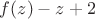 $f(z)-z+2$