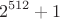$$2^{512}+1$$