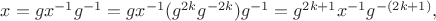 $x=gx^{-1}g^{-1}=gx^{-1}(g^{2k}g^{-2k})g^{-1}=g^{2k+1}x^{-1}g^{-(2k+1)},$