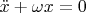 $\ddot x +\omega x=0 $