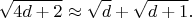$$\sqrt{4d+2} \approx \sqrt{d}+\sqrt{d+1}.$$