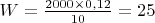 $W=\frac{2000\times 0,12}{10}=25$
