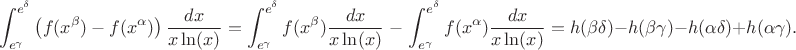 $$\int_{e^{\gamma}}^{e^{\delta}}\left(f(x^{\beta})-f(x^{\alpha})\right)\frac{dx}{x\ln (x)} = \int_{e^{\gamma}}^{e^{\delta}} f(x^{\beta}) \frac{dx}{x\ln (x)} \; - \; \int_{e^{\gamma}}^{e^{\delta}} f(x^{\alpha}) \frac{dx}{x\ln (x)} = h(\beta \delta) - h(\beta \gamma) - h(\alpha \delta) + h(\alpha \gamma).$$