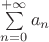 $\sum\limits_{n=0}^{+ \infty} a_n$
