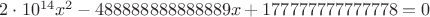 $ 2\cdot 10^{14} x^2-488888888888889x+177777777777778=0$