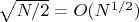 $\sqrt {N/2}=O(N^{1/2})$