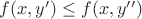 $f(x,y')\le f(x,y'')$