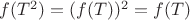 $f(T^2)=(f(T))^2=f(T)$