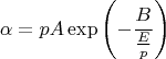 $$\alpha=pA\exp\left(-\frac{B}{\frac{E}{p}}\right)$$