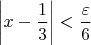 \[
\left| {x - \frac{1}
{3}} \right| < \frac{\varepsilon }
{6}
\]