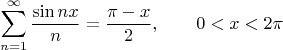 $$\sum_{n=1}^{\infty} \frac{\sin nx}{n} = \frac{\pi-x}{2}, \qquad 0 < x < 2\pi$$
