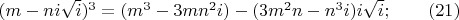 $(m-ni \sqrt i)^3 =(m^3-3mn^2i)-(3m^2n-n^3i)i  \sqrt i ;\qquad (21)$