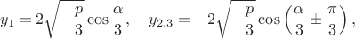 $$ y_1 = 2\sqrt{-\frac{p}{3}}\cos \frac{\alpha}{3}, \quad y_{2,3} = -2\sqrt{-\frac{p}{3}}\cos \left(\frac{\alpha}{3} \pm \frac{\pi}{3} \right),$$
