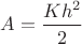 $A=\dfrac{Kh^2}{2}$