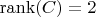 $\operatorname{rank}(C) = 2 $