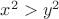 $x^2 > y^2$