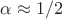 $\alpha\approx 1/2$ $\alpha\approx 1/2$