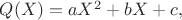 $Q(X) = aX^2+bX+c,$