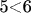 5<6$