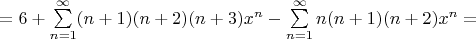 $= 6 + \sum\limits_{n=1}^{\infty} (n+1)(n+2)(n+3)x^n - \sum\limits_{n=1}^{\infty} n(n+1)(n+2)x^n =$
