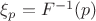 $\xi_p = F^{-1}(p)$