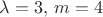 $\lambda = 3, \, m=4$