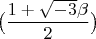 $\bigl(\dfrac  {1+\sqrt{-3}\beta} 2 \bigr)$
