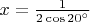 $x=\frac{1}{2\cos 20^{\circ}}$