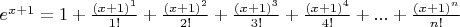 $e^{x+1} = 1+ \frac{(x+1)^1}{1!}+ \frac{(x+1)^2}{2!} +\frac{(x+1)^3}{3!}+ \frac{(x+1)^4}{4!}+...+ \frac{(x+1)^n}{n!}$