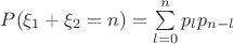 $P(\xi_1+\xi_2=n)=\sum\limits_{l=0}^{n}p_l p_{n-l}$