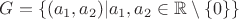 $G=\{(a_1,a_2)|a_1,a_2\in\mathbb{R}\setminus \{0\}\}$