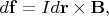 $$d\mathbf f=Id\mathbf r\times\mathbf B,$$