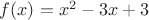 $f(x)=x^2-3x+3$