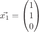 $\vec{x_1}=\begin{pmatrix}1\\  1 \\ 0 \end{pmatrix}$