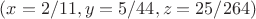 $ (x = 2/11, y = 5/44, z = 25/264) $