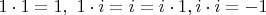 $1\cdot 1=1, \ 1\cdot i=i=i\cdot 1, i\cdot i=-1$