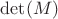 $\det(M)$